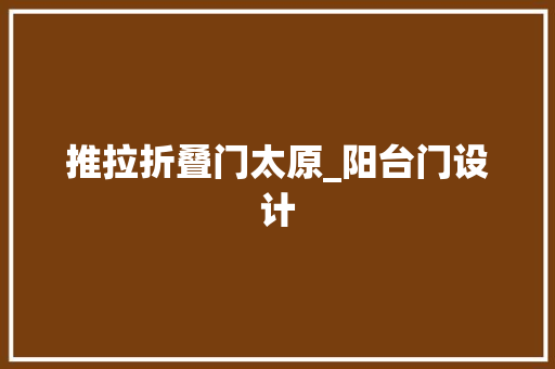 推拉折叠门太原_阳台门设计
