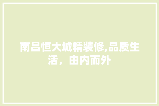 南昌恒大城精装修,品质生活，由内而外