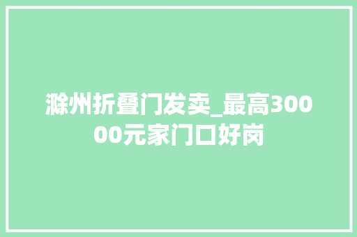 滁州折叠门发卖_最高30000元家门口好岗