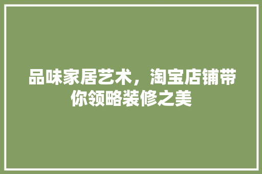 品味家居艺术，淘宝店铺带你领略装修之美
