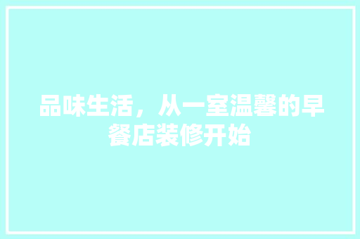 品味生活，从一室温馨的早餐店装修开始