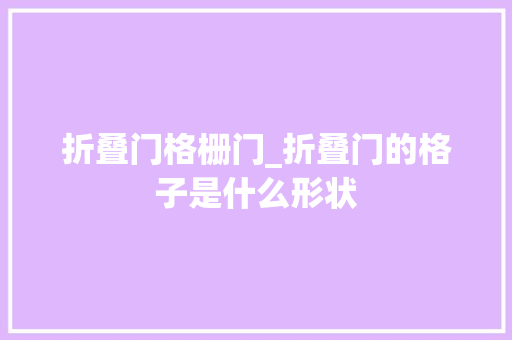 折叠门格栅门_折叠门的格子是什么形状