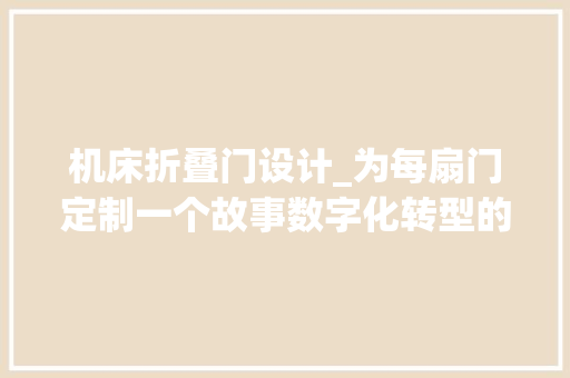 机床折叠门设计_为每扇门定制一个故事数字化转型的把手