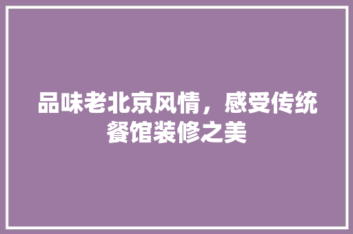 品味老北京风情，感受传统餐馆装修之美