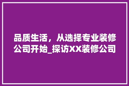 品质生活，从选择专业装修公司开始_探访XX装修公司指示牌背后的故事