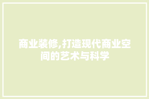 商业装修,打造现代商业空间的艺术与科学