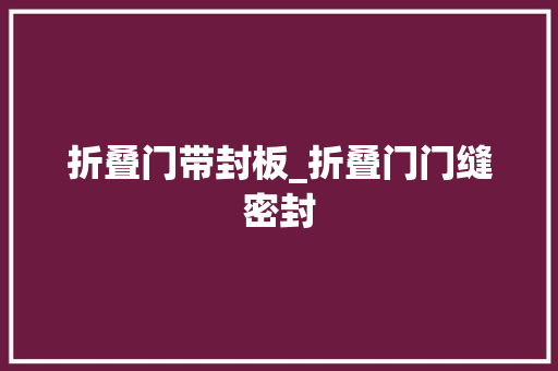 折叠门带封板_折叠门门缝密封