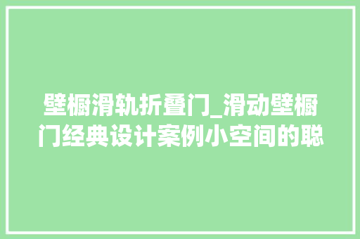 壁橱滑轨折叠门_滑动壁橱门经典设计案例小空间的聪明选择