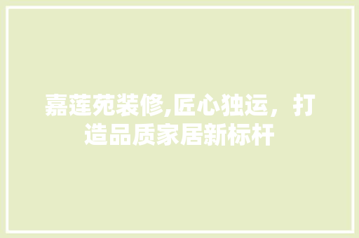 嘉莲苑装修,匠心独运，打造品质家居新标杆 防火门
