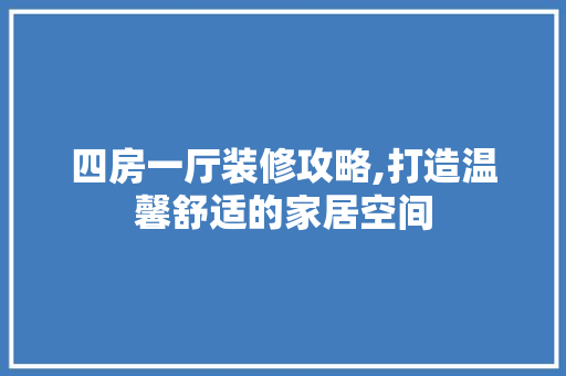 四房一厅装修攻略,打造温馨舒适的家居空间