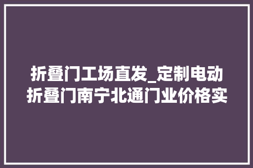 折叠门工场直发_定制电动折叠门南宁北通门业价格实惠多多