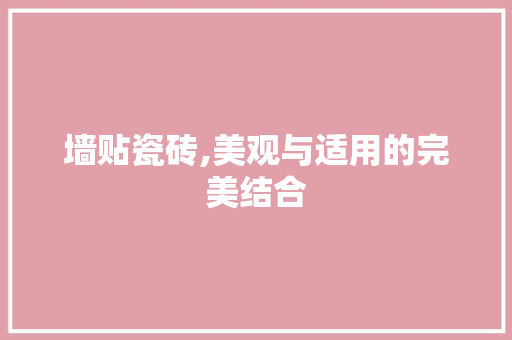 墙贴瓷砖,美观与适用的完美结合