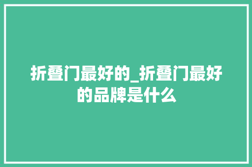 折叠门最好的_折叠门最好的品牌是什么