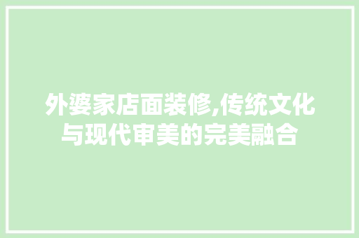 外婆家店面装修,传统文化与现代审美的完美融合