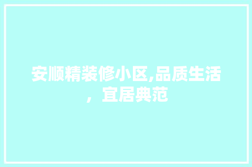 安顺精装修小区,品质生活，宜居典范