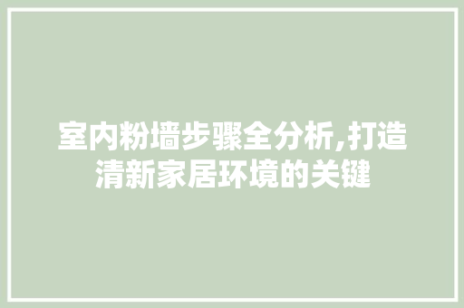 室内粉墙步骤全分析,打造清新家居环境的关键