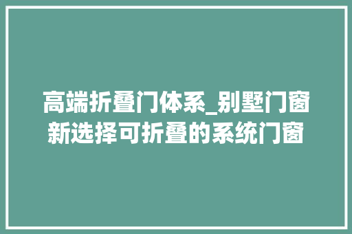 高端折叠门体系_别墅门窗新选择可折叠的系统门窗