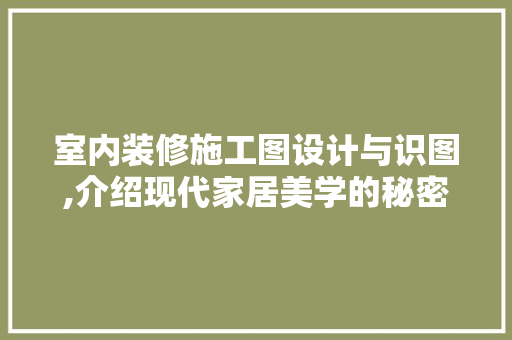 室内装修施工图设计与识图,介绍现代家居美学的秘密武器