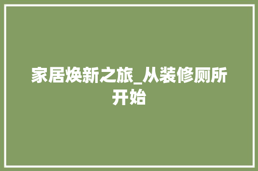 家居焕新之旅_从装修厕所开始