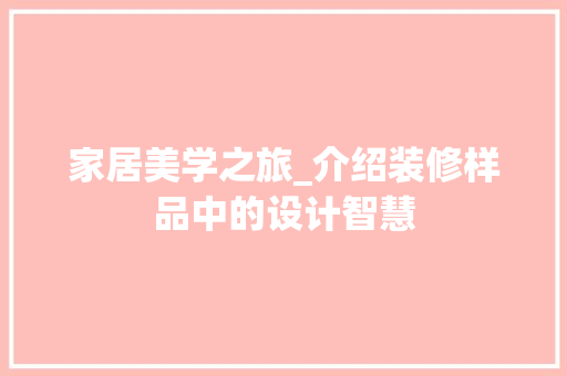 家居美学之旅_介绍装修样品中的设计智慧