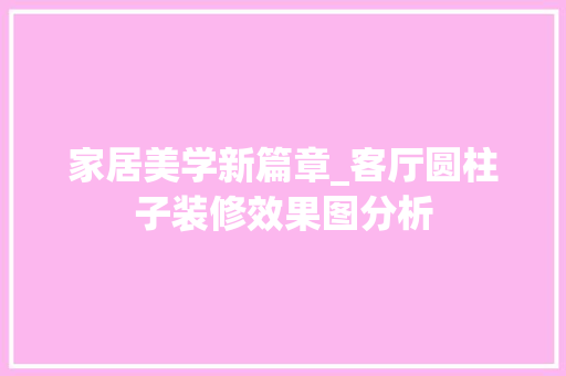 家居美学新篇章_客厅圆柱子装修效果图分析