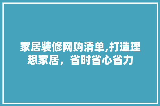 家居装修网购清单,打造理想家居，省时省心省力