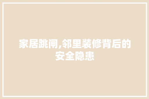 家居跳闸,邻里装修背后的安全隐患