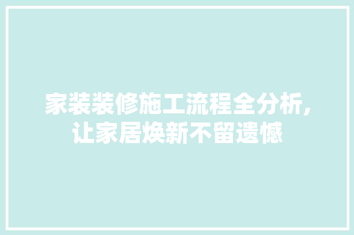 家装装修施工流程全分析,让家居焕新不留遗憾