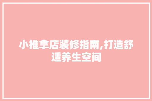 小推拿店装修指南,打造舒适养生空间