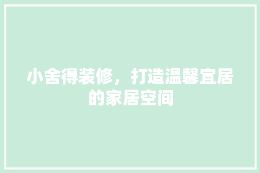 小舍得装修，打造温馨宜居的家居空间