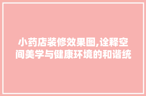 小药店装修效果图,诠释空间美学与健康环境的和谐统一
