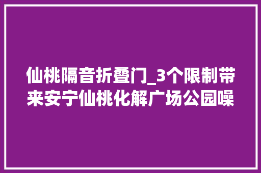 仙桃隔音折叠门_3个限制带来安宁仙桃化解广场公园噪声扰平易近