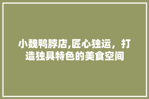 小魏鸭脖店,匠心独运，打造独具特色的美食空间