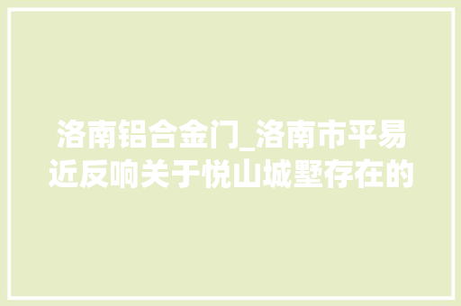 洛南铝合金门_洛南市平易近反响关于悦山城墅存在的问题官方答复如下