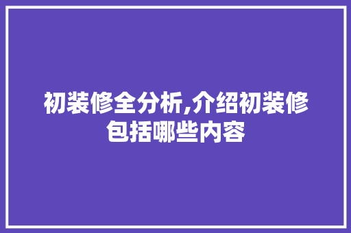 初装修全分析,介绍初装修包括哪些内容