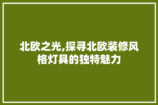 北欧之光,探寻北欧装修风格灯具的独特魅力