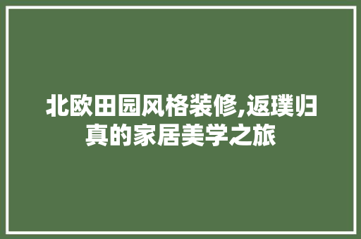 北欧田园风格装修,返璞归真的家居美学之旅