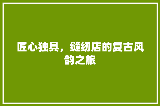 匠心独具，缝纫店的复古风韵之旅