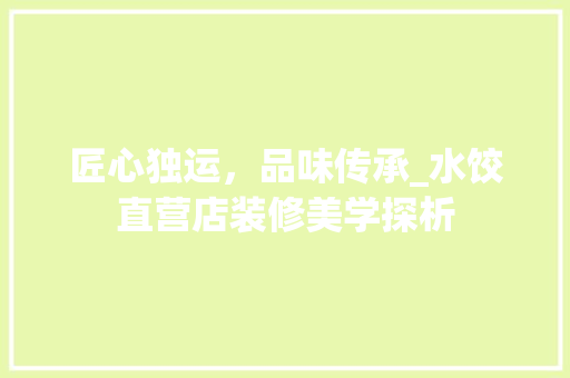 匠心独运，品味传承_水饺直营店装修美学探析