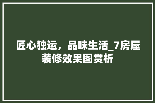 匠心独运，品味生活_7房屋装修效果图赏析