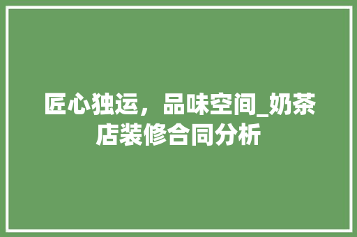 匠心独运，品味空间_奶茶店装修合同分析 复合门