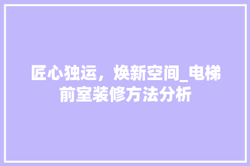 匠心独运，焕新空间_电梯前室装修方法分析