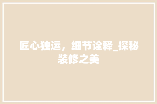 匠心独运，细节诠释_探秘装修之美