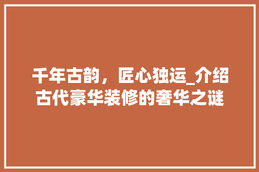 千年古韵，匠心独运_介绍古代豪华装修的奢华之谜 玻璃门