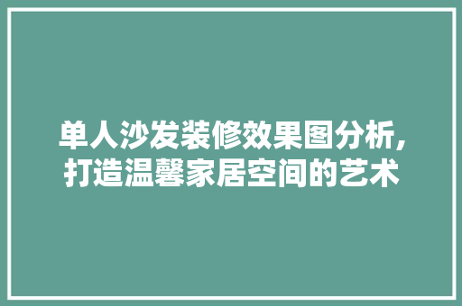 单人沙发装修效果图分析,打造温馨家居空间的艺术