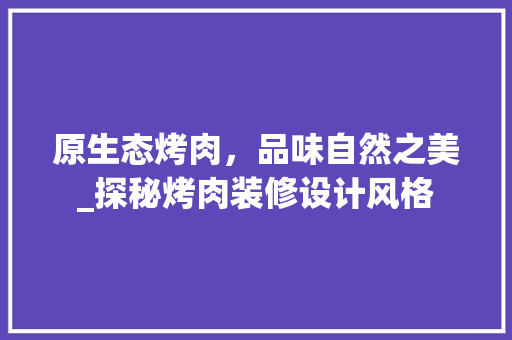 原生态烤肉，品味自然之美_探秘烤肉装修设计风格