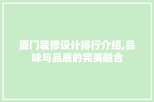 厦门装修设计排行介绍,品味与品质的完美融合