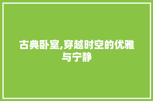 古典卧室,穿越时空的优雅与宁静