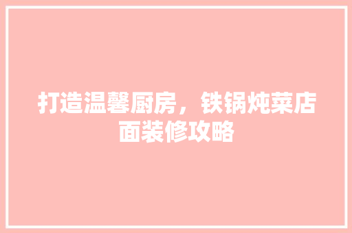 打造温馨厨房，铁锅炖菜店面装修攻略