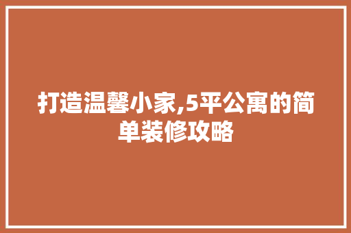 打造温馨小家,5平公寓的简单装修攻略
